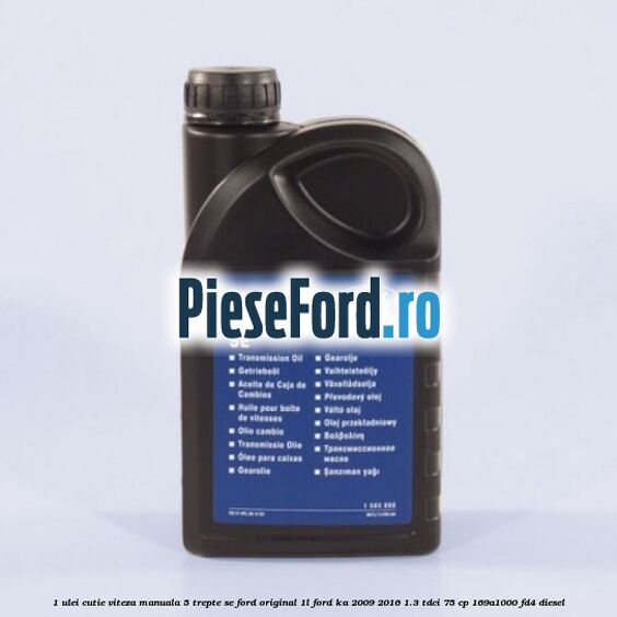 1 Ulei cutie viteza manuala 5 trepte SE Ford original 1L Ford Ka 2009-2016 1.3 TDCi 75 cp 169A1000, FD4 diesel