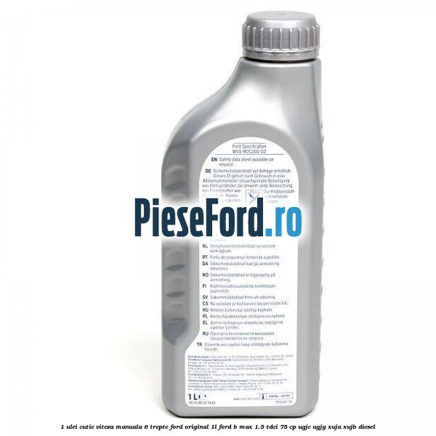 1 Ulei cutie viteza manuala 6 trepte Ford Original 1L Ford B-Max 1.5 TDCi 75 cp 1 Ulei cutie viteza manuala 6 trepte Ford Original 1L Ford B-Max 1.5 TDCi 75 cp UGJC, UGJG, XUJA, XUJB diesel