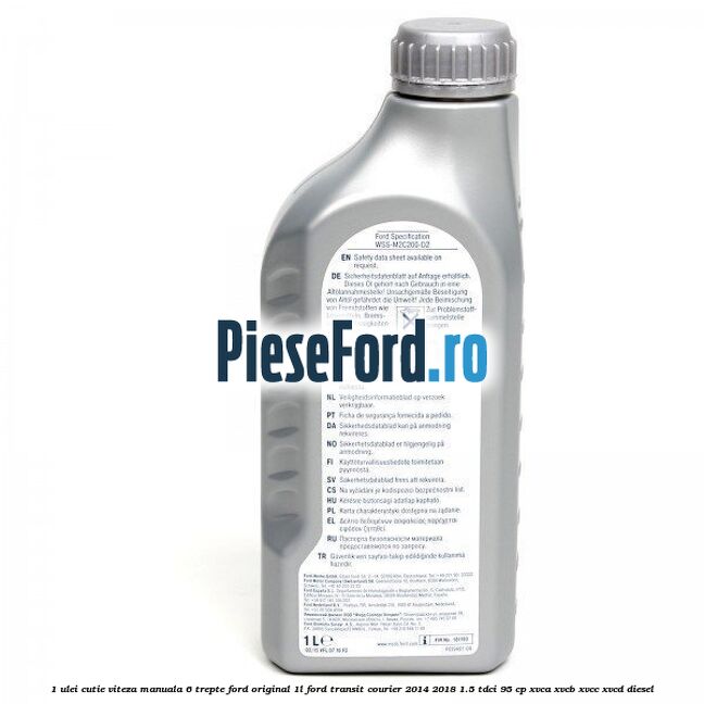 1 Ulei cutie viteza manuala 6 trepte Ford Original 1L Ford Transit Courier 2014-2018 1.5 TDCi 95 cp XVCA, XVCB, XVCC, XVCD diesel