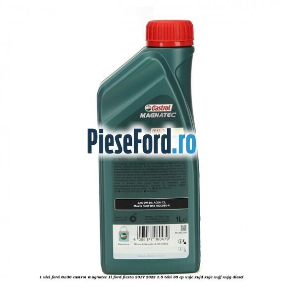 1 Ulei Ford 0W30 Castrol Magnatec 1L Ford Fiesta 2017-2023 1.5 TDCi 85 cp XUJC, XUJD, XUJE, XUJF, XUJG diesel