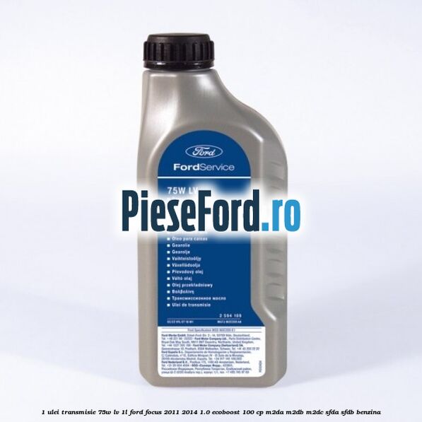 1 Ulei transmisie 75W LV 1L Ford Focus 2011-2014 1.0 EcoBoost 100 cp 1 Ulei transmisie 75W LV 1L Ford Focus 2011-2014 1.0 EcoBoost 100 cp M2DA, M2DB, M2DC, SFDA, SFDB benzina