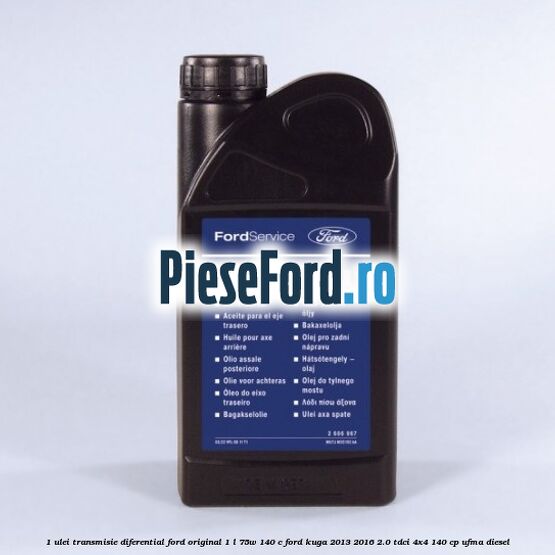 1 Ulei transmisie diferential Ford Original 1 L 75W-140 C Ford Kuga 2013-2016 2.0 TDCi 4x4 140 cp UFMA diesel