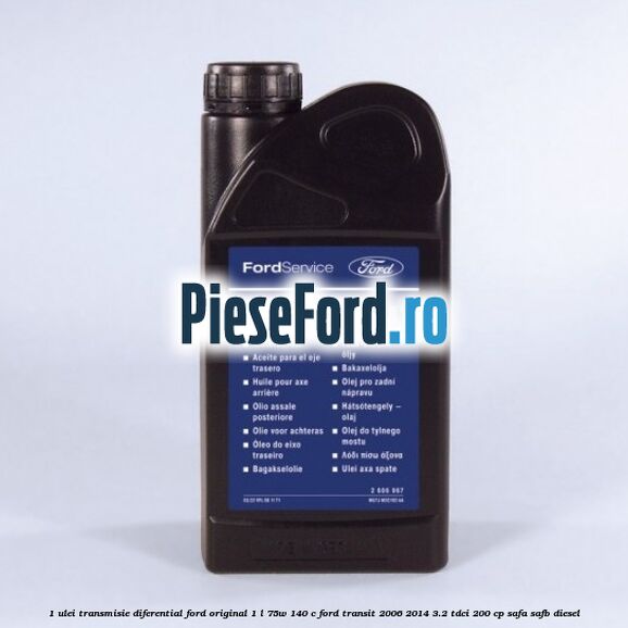 1 Ulei transmisie diferential Ford Original 1 L 75W-140 C Ford Transit 2006-2014 3.2 TDCi 200 cp SAFA, SAFB diesel