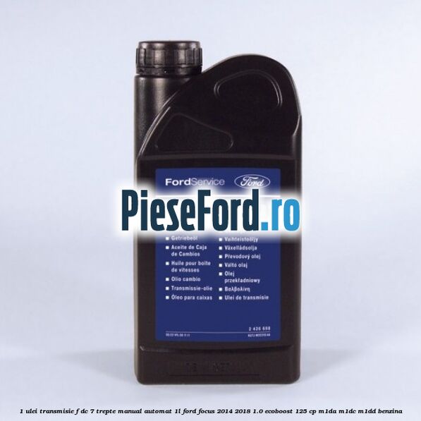 1 Ulei transmisie F-DC 7 trepte manual automat 1L Ford Focus 2014-2018 1.0 EcoBoost 125 cp M1DA, M1DC, M1DD benzina