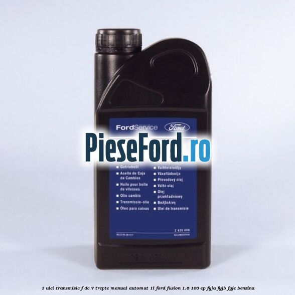 1 Ulei transmisie F-DC 7 trepte manual automat 1L Ford Fusion 1.6 100 cp FYJA, FYJB, FYJC benzina