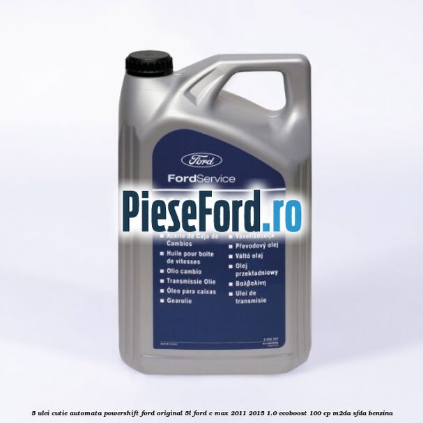 5 Ulei cutie automata PowerShift Ford Original 5L Ford C-Max 2011-2015 1.0 EcoBoost 100 cp M2DA, SFDA benzina