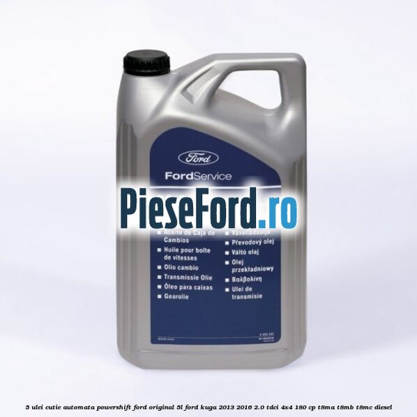 5 Ulei cutie automata PowerShift Ford Original 5L Ford Kuga 2013-2016 2.0 TDCi 4x4 180 cp T8MA, T8MB, T8MC diesel