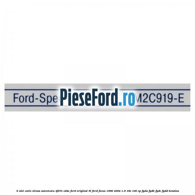 5 Ulei cutie viteza automata 4F27E, CD4E Ford original 5L Ford Focus 1998-2004 1.6 16V 100 cp 5 Ulei cutie viteza automata 4F27E, CD4E Ford original 5L Ford Focus 1998-2004 1.6 16V 100 cp FYDA, FYDB, FYDC, FYDD benzina