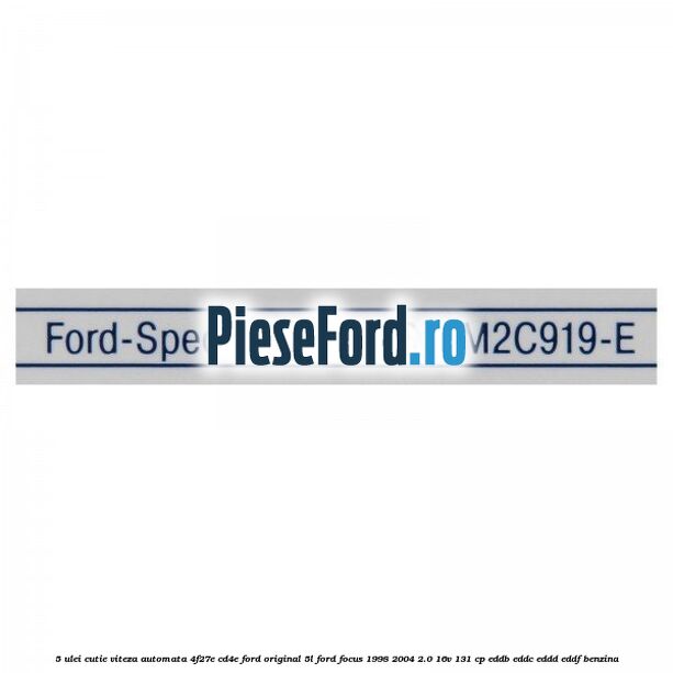 5 Ulei cutie viteza automata 4F27E, CD4E Ford original 5L Ford Focus 1998-2004 2.0 16V 131 cp 5 Ulei cutie viteza automata 4F27E, CD4E Ford original 5L Ford Focus 1998-2004 2.0 16V 131 cp EDDB, EDDC, EDDD, EDDF benzina