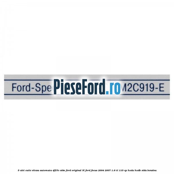 5 Ulei cutie viteza automata 4F27E, CD4E Ford original 5L Ford Focus 2004-2007 1.6 Ti 115 cp HXDA, HXDB, SIDA benzina