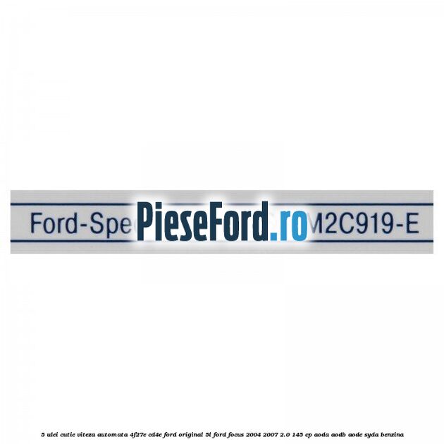 5 Ulei cutie viteza automata 4F27E, CD4E Ford original 5L Ford Focus 2004-2007 2.0 145 cp AODA, AODB, AODE, SYDA benzina