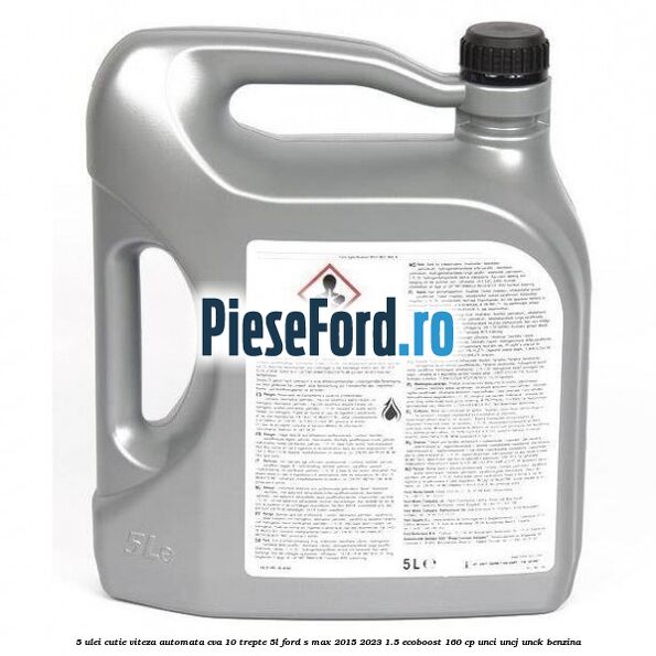 5 Ulei cutie viteza automata CVA 10 trepte 5L Ford S-Max 2015-2023 1.5 EcoBoost 160 cp 5 Ulei cutie viteza automata CVA 10 trepte 5L Ford S-Max 2015-2023 1.5 EcoBoost 160 cp UNCI, UNCJ, UNCK benzina