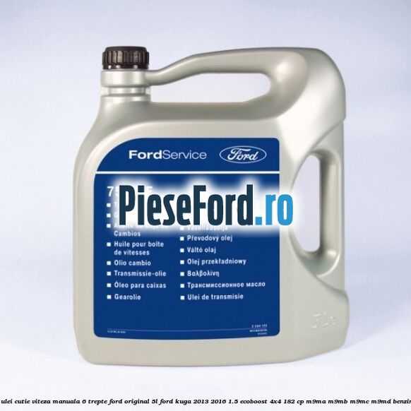 5 Ulei cutie viteza manuala 6 trepte Ford Original 5L Ford Kuga 2013-2016 1.5 EcoBoost 4x4 182 cp M9MA, M9MB, M9MC, M9MD benzina