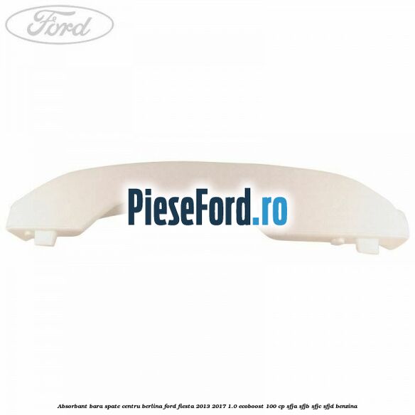 Absorbant bara spate centru berlina Ford Fiesta 2013-2017 1.0 EcoBoost 100 cp SFJA, SFJB, SFJC, SFJD benzina