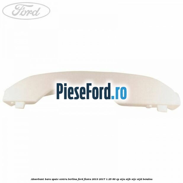 Absorbant bara spate centru berlina Ford Fiesta 2013-2017 1.25 60 cp STJA, STJB, STJC, STJD benzina