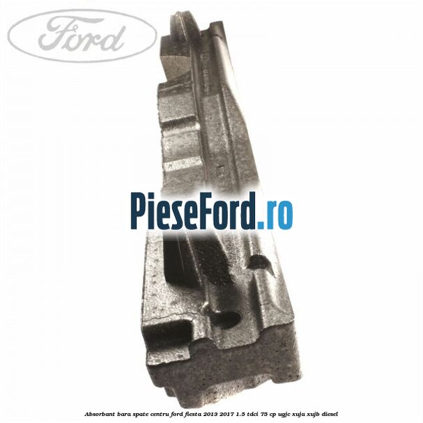 Absorbant bara spate centru Ford Fiesta 2013-2017 1.5 TDCi 75 cp Absorbant bara spate centru Ford Fiesta 2013-2017 1.5 TDCi 75 cp UGJC, XUJA, XUJB diesel