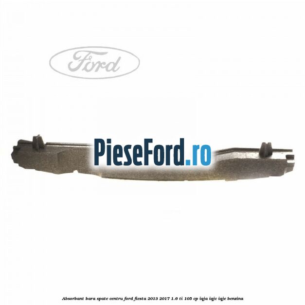 Absorbant bara spate centru Ford Fiesta 2013-2017 1.6 Ti 105 cp IQJA, IQJC, IQJE benzina
