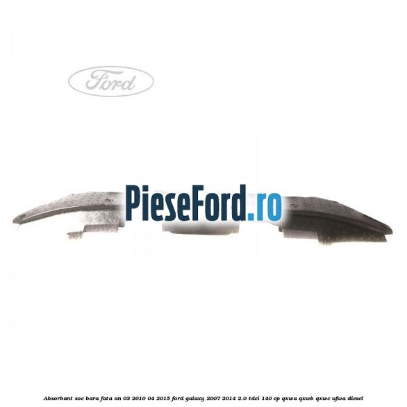 Absorbant soc bara fata an 03/2010-04/2015 Ford Galaxy 2007-2014 2.0 TDCi 140 cp Absorbant soc bara fata an 03/2010-04/2015 Ford Galaxy 2007-2014 2.0 TDCi 140 cp QXWA, QXWB, QXWC, UFWA diesel