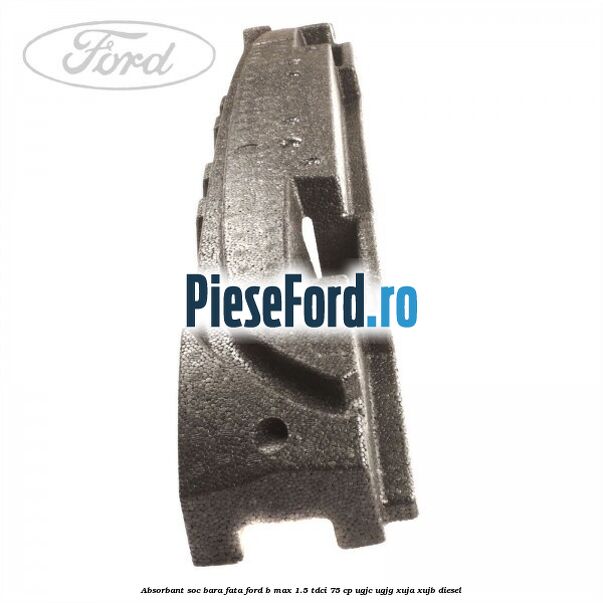 Absorbant soc bara fata Ford B-Max 1.5 TDCi 75 cp Absorbant soc bara fata Ford B-Max 1.5 TDCi 75 cp UGJC, UGJG, XUJA, XUJB diesel