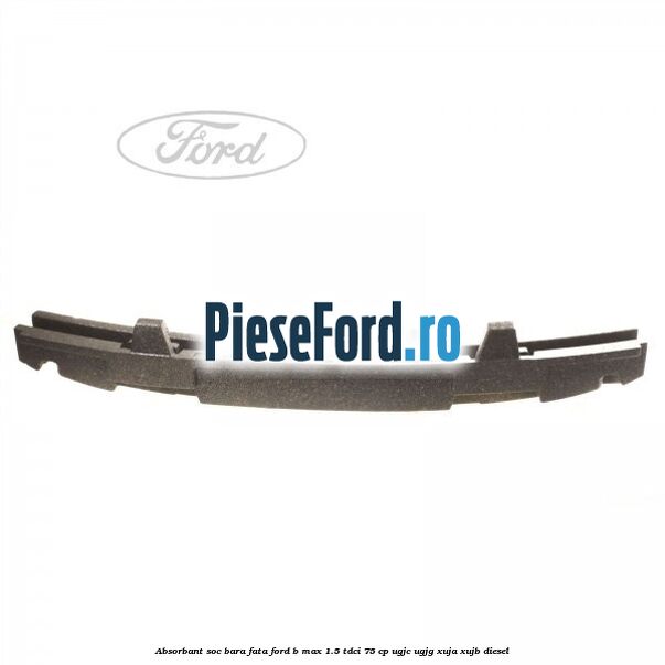 Absorbant soc bara fata Ford B-Max 1.5 TDCi 75 cp Absorbant soc bara fata Ford B-Max 1.5 TDCi 75 cp UGJC, UGJG, XUJA, XUJB diesel