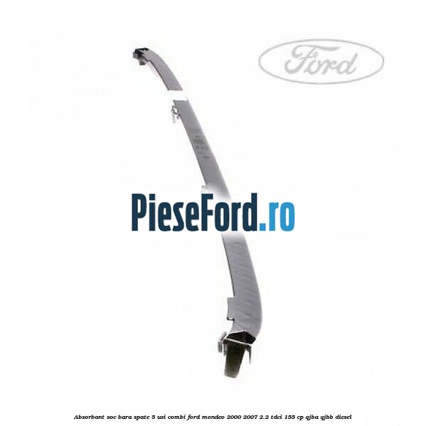 Absorbant soc bara spate 5 usi combi Ford Mondeo 2000-2007 2.2 TDCi 155 cp QJBA, QJBB diesel