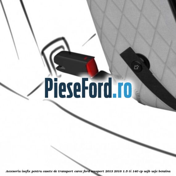 Accesoriu ISOFIX pentru casete de transport Caree Ford EcoSport 2013-2018 1.5 Ti 140 cp Accesoriu ISOFIX pentru casete de transport Caree Ford EcoSport 2013-2018 1.5 Ti 140 cp UEJB, UEJE benzina