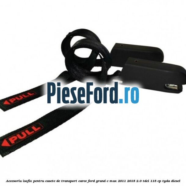 Accesoriu ISOFIX pentru casete de transport Caree Ford Grand C-Max 2011-2015 2.0 TDCi 115 cp TYDA diesel