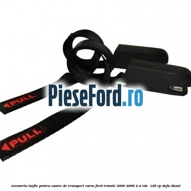 Accesoriu ISOFIX pentru casete de transport Caree Ford Transit 2000-2006 2.4 TDE  125 cp DOFA diesel