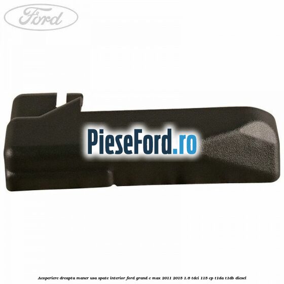 Acoperiere dreapta maner usa spate interior Ford Grand C-Max 2011-2015 1.6 TDCi 115 cp T1DA, T1DB diesel