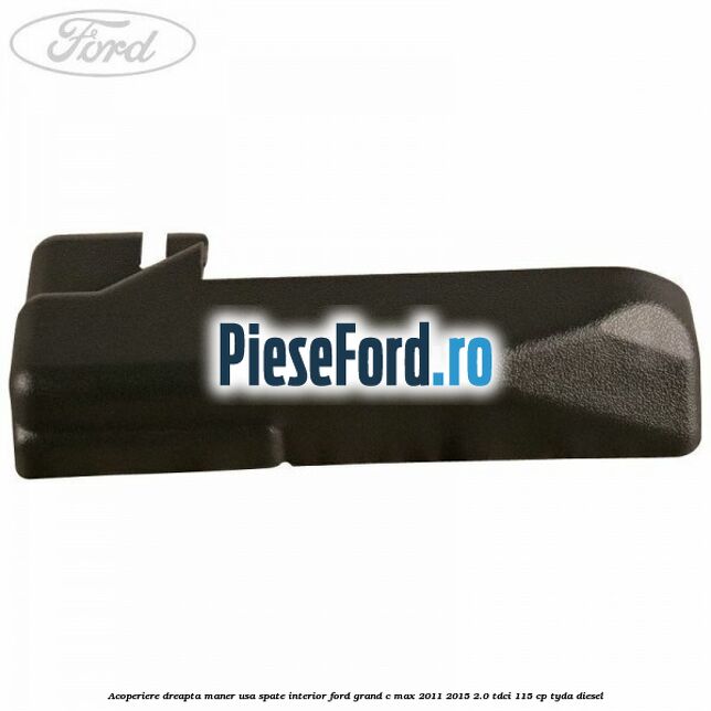 Acoperiere dreapta maner usa spate interior Ford Grand C-Max 2011-2015 2.0 TDCi 115 cp TYDA diesel