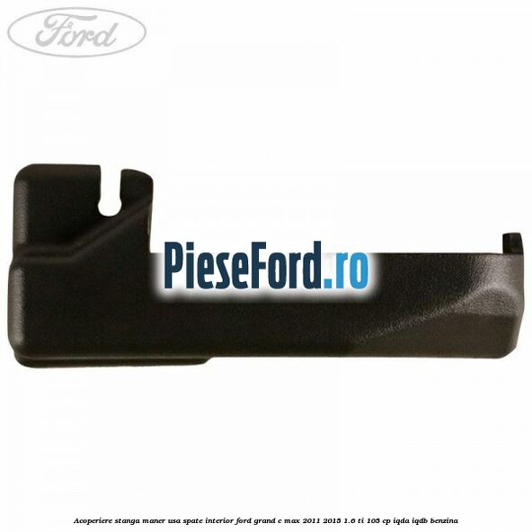 Acoperiere stanga maner usa spate interior Ford Grand C-Max 2011-2015 1.6 Ti 105 cp IQDA, IQDB benzina