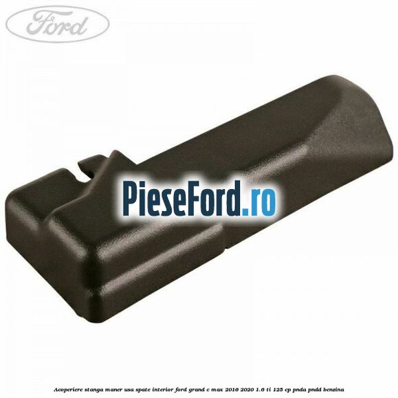 Acoperiere stanga maner usa spate interior Ford Grand C-Max 2016-2020 1.6 Ti 125 cp PNDA, PNDD benzina