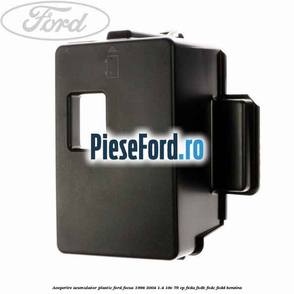 Acoperire acumulator plastic Ford Focus 1998-2004 1.4 16V 75 cp FXDA, FXDB, FXDC, FXDD benzina