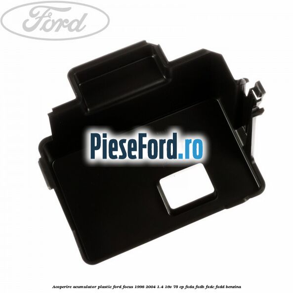 Acoperire acumulator plastic Ford Focus 1998-2004 1.4 16V 75 cp Acoperire acumulator plastic Ford Focus 1998-2004 1.4 16V 75 cp FXDA, FXDB, FXDC, FXDD benzina