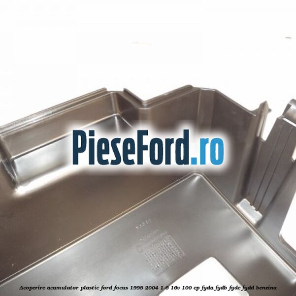 Acoperire acumulator plastic Ford Focus 1998-2004 1.6 16V 100 cp FYDA, FYDB, FYDC, FYDD benzina
