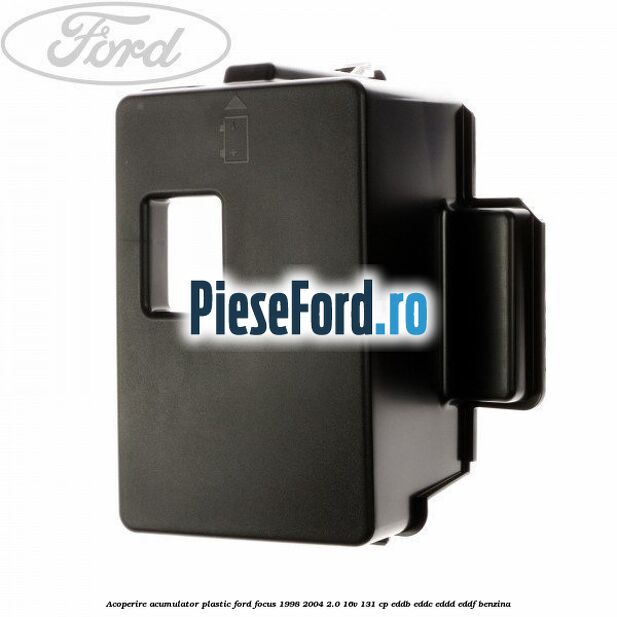 Acoperire acumulator plastic Ford Focus 1998-2004 2.0 16V 131 cp EDDB, EDDC, EDDD, EDDF benzina