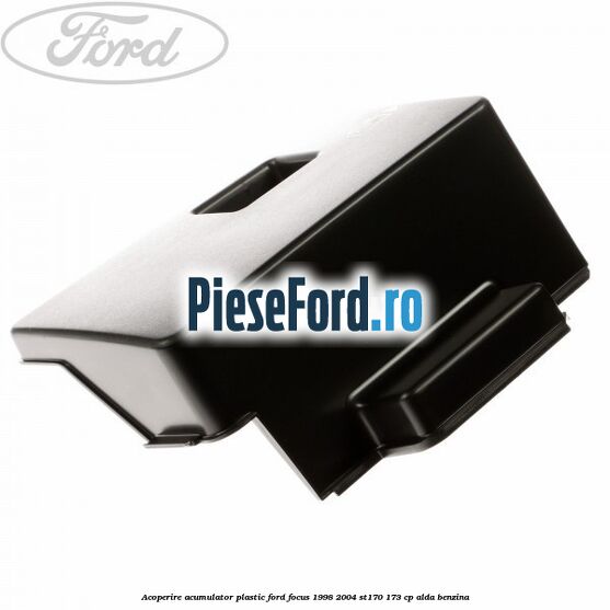 Acoperire acumulator plastic Ford Focus 1998-2004 ST170 173 cp Acoperire acumulator plastic Ford Focus 1998-2004 ST170 173 cp ALDA benzina