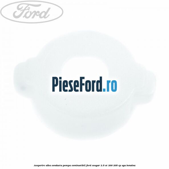 Acoperire alba conducta pompa combustibil Ford Cougar 2.5 ST 200 205 cp SGA benzina