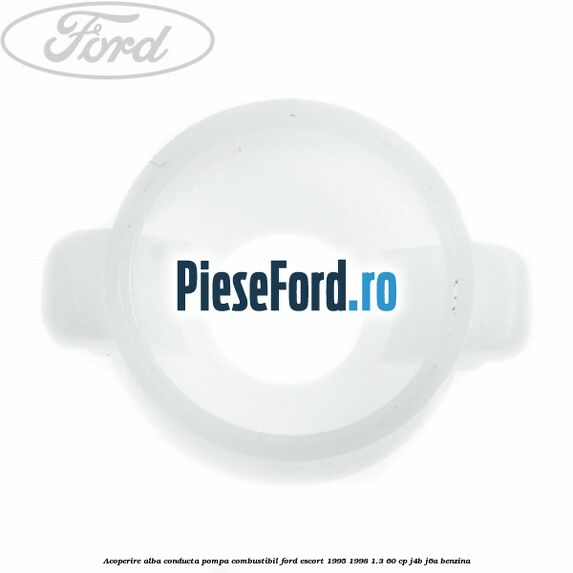 Acoperire alba conducta pompa combustibil Ford Escort 1995-1998 1.3 60 cp J4B, J6A benzina