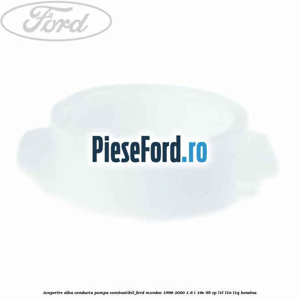 Acoperire alba conducta pompa combustibil Ford Mondeo 1996-2000 1.6 i 16V 95 cp L1L, L1N, L1Q benzina