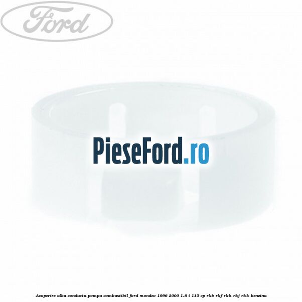 Acoperire alba conducta pompa combustibil Ford Mondeo 1996-2000 1.8 i 115 cp RKB, RKF, RKH, RKJ, RKK benzina