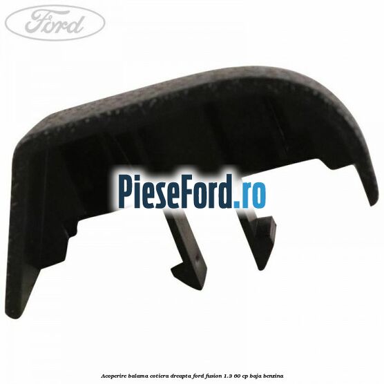 Acoperire balama cotiera dreapta Ford Fusion 1.3 60 cp BAJA benzina