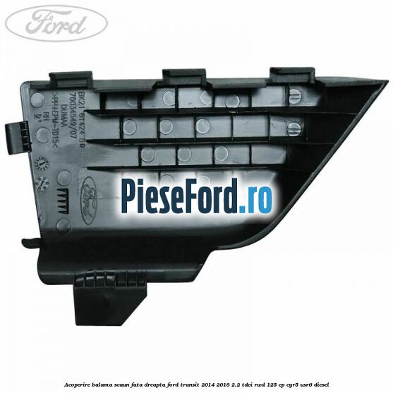 Acoperire balama scaun fata dreapta Ford Transit 2014-2018 2.2 TDCi RWD 125 cp CYR5, USR6 diesel