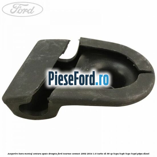 Acoperire bara montaj centura spate dreapta Ford Tourneo Connect 2002-2014 1.8 Turbo Di 90 cp HCPA, HCPB, HCPC, HCPD, P9PA diesel