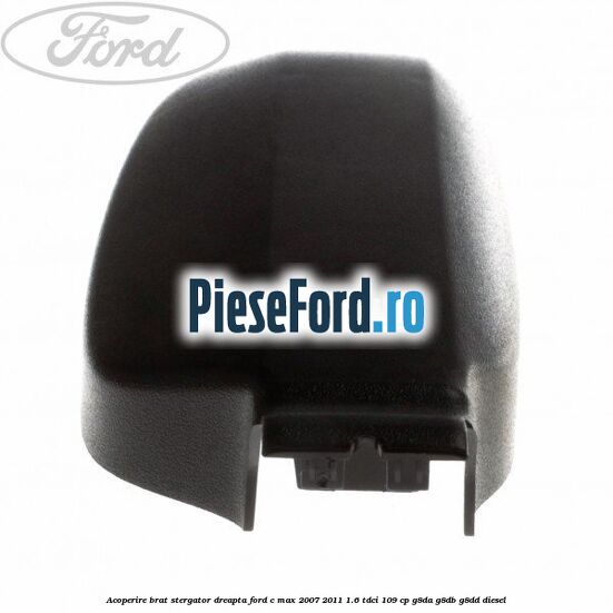 Acoperire brat stergator dreapta Ford C-Max 2007-2011 1.6 TDCi 109 cp G8DA, G8DB, G8DD diesel