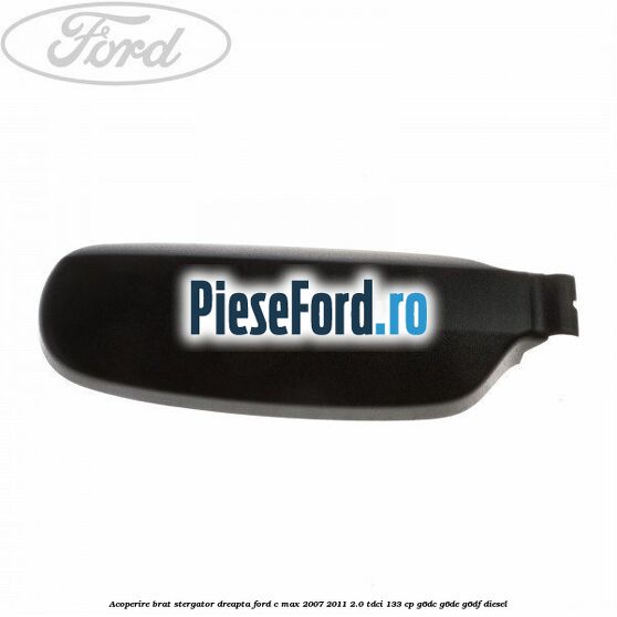 Acoperire brat stergator dreapta Ford C-Max 2007-2011 2.0 TDCi 133 cp G6DC, G6DE, G6DF diesel