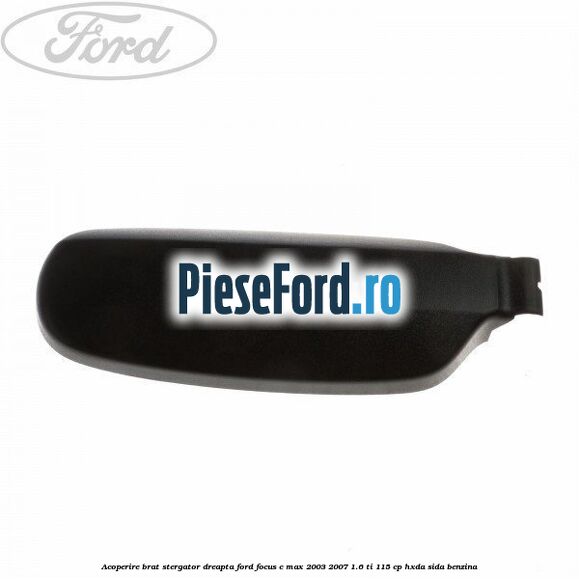 Acoperire brat stergator dreapta Ford Focus C-Max 2003-2007 1.6 Ti 115 cp Acoperire brat stergator dreapta Ford Focus C-Max 2003-2007 1.6 Ti 115 cp HXDA, SIDA benzina