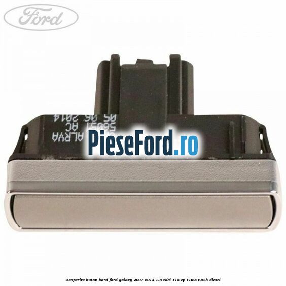 Acoperire buton bord Ford Galaxy 2007-2014 1.6 TDCi 115 cp T1WA, T1WB diesel