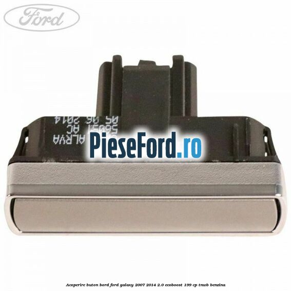 Acoperire buton bord Ford Galaxy 2007-2014 2.0 EcoBoost 199 cp TNWB benzina