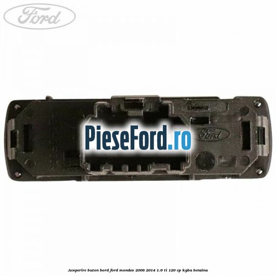 Acoperire buton bord Ford Mondeo 2008-2014 1.6 Ti 120 cp KGBA benzina